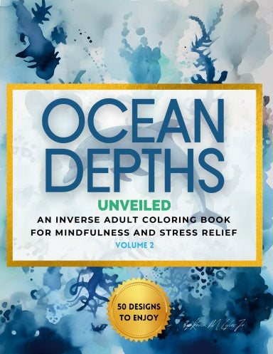 Ocean Depths Unveiled: An Inverse Adult Coloring Book for Mindfulness and Stress Relief